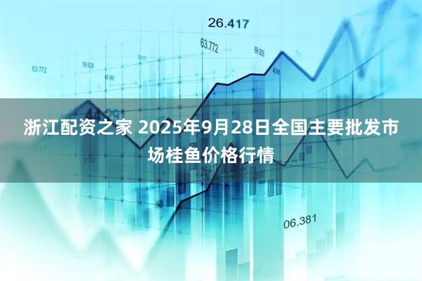浙江配资之家 2025年9月28日全国主要批发市场桂鱼价格行情